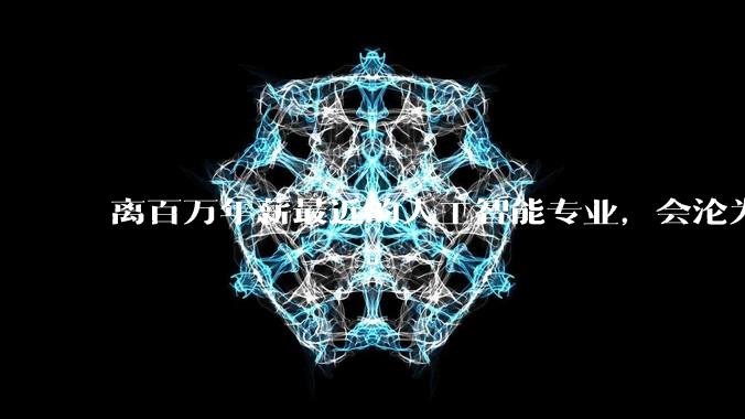 离百万年薪最近的人工智能专业，会沦为新的天坑专业吗？