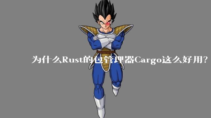 为什么Rust的包管理器Cargo这么好用？
