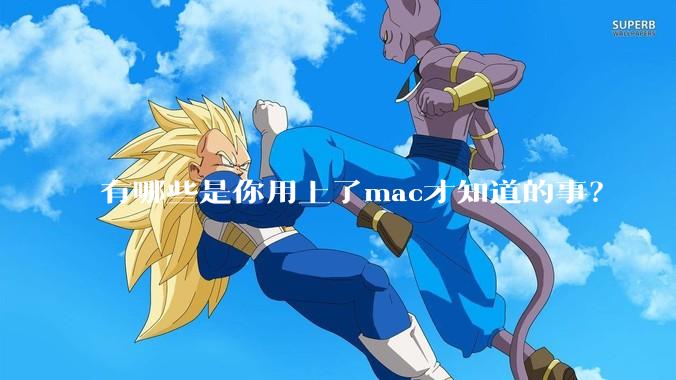 有哪些是你用上了mac才知道的事？