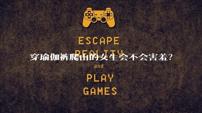 穿瑜伽裤爬山的女生会不会害羞？