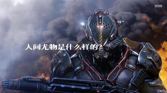 人间尤物是什么样的？