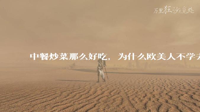 中餐炒菜那么好吃，为什么欧美人不学去？