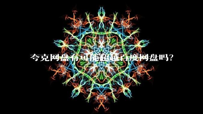 夸克网盘有可能超越百度网盘吗？