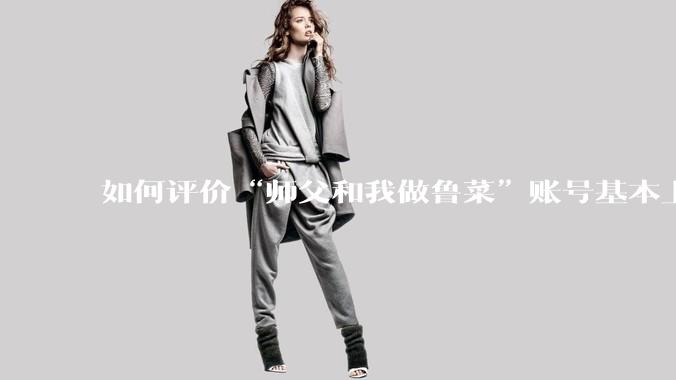 如何评价“师父和我做鲁菜”账号基本上停更?