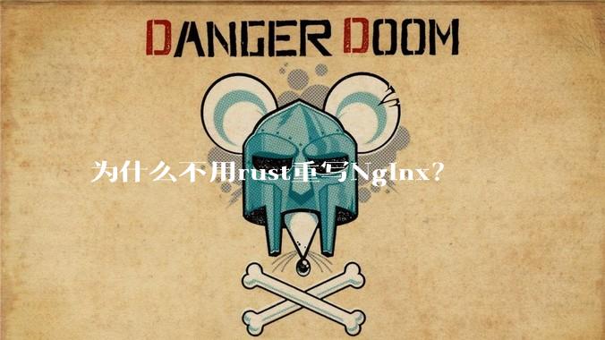 为什么不用rust重写Nginx？