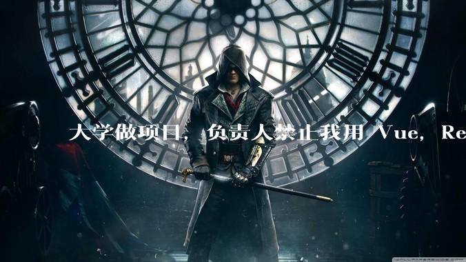 大学做项目，负责人禁止我用 Vue，React，让我用基础 HTML，CSS，JS 开发前端怎么办?