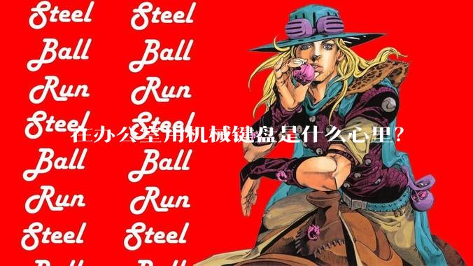 在办公室用机械键盘是什么心里？