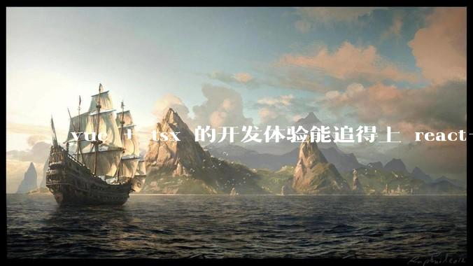 vue + tsx 的开发体验能追得上 react+tsx么？
