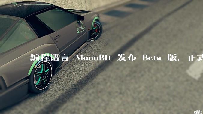 编程语言 MoonBit 发布 Beta 版，正式进入企业场景应用，会带来哪些影响？