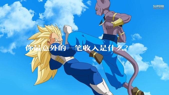 你最意外的一笔收入是什么？